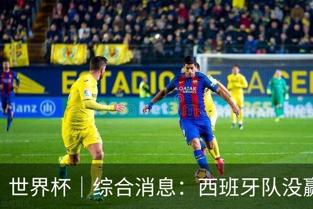 世界杯｜综合消息：西班牙队没赢 亚洲球队不败